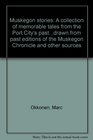 Muskegon stories A collection of memorable tales from the Port City's pastdrawn from past editions of the Muskegon Chronicle and other sources
