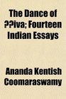 The Dance of iva Fourteen Indian Essays