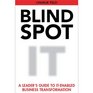 Blind Spot: A Leader's Guide To IT-Enabled Business Transformation