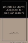 Uncertain Futures Challenges for Decisionmakers