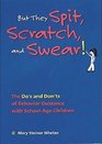 But They Spit, Scratch, and Swear!: The Do's and Don'ts of Behavior Guidance With School-Age Children