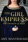 The Girl Empress The Chronicle of Maud  Volume I