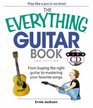 The Everything Guitar Book From Buying the Right Guitar to Mastering Your Favorite Songs