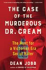 The Case of the Murderous Dr Cream The Hunt for a Victorian Era Serial Killer