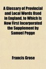 A Glossary of Provincial and Local Words Used in England to Which Is Now First Incorporated the Supplement by Samuel Pegge