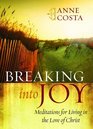 Breaking into Joy Meditations for Living in the Love of Christ