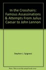 In the Crosshairs Famous Assassinations  Attempts From Julius Caesar to John Lennon
