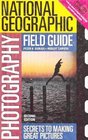 National Geographic Photography Field Guide Secrets to Making Great Pictures