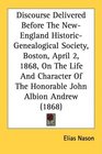 Discourse Delivered Before The NewEngland HistoricGenealogical Society Boston April 2 1868 On The Life And Character Of The Honorable John Albion Andrew