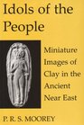 Idols of the People Miniature Images of Clay in the Ancient Near East