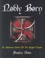 Nobly Born An Illustrated History of the Knights Templar