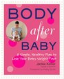 Body After Baby A Simple Healthy Plan to Lose Your Baby Weight Fast