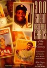 300 Great Baseball Cards of the 20th Century A Historical Tribute by the Hobby's Most Relied Up
