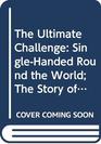 The Ultimate Challenge SingleHanded Round the World The Story of the BOC Challenge 198283