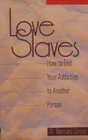 Love Slaves How to End Your Addiction to Another Person