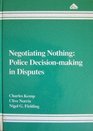 Negotiating Nothing Police DecisionMaking in Disputes