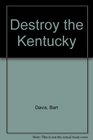 Destroy the Kentucky