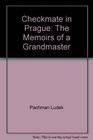 Checkmate in Prague The memoirs of a grandmaster
