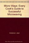 Micro Ways Every Cook's Guide to Successful Microwaving