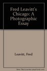 Fred Leavitt's Chicago A Photographic Essay