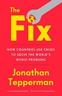 The Fix How Countries Use Crises to Solve the World's Worst Problems