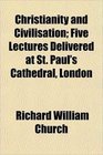 Christianity and Civilisation Five Lectures Delivered at St Paul's Cathedral London