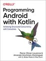 Programming Android with Kotlin Achieving Structured Concurrency with Coroutines