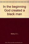 In the beginning God created a black man