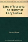 Land of Muscovy The history of early Russia