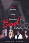 Bad and Beautiful Inside the Dazzling and Deadly World of Supermodels