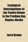 Ecological Investigations of the Tundra Biome in the Prudhoe Bay Region Alaska