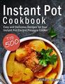Instant Pot Cookbook: Top 500 Easy and Delicious Recipes for Your Instant Pot Electric Pressure Cooker