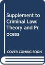 Supplement to Criminal Law Theory and Process