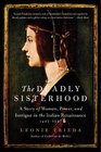 The Deadly Sisterhood A Story of Women Power and Intrigue in the Italian Renaissance 14271527