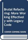 Brutal Refactoring More Working Effectively with Legacy Code
