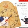 Decorative Painting Get Started in a New Craft With EasyToFollow Projects for Beginners