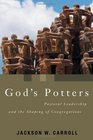 God's Potters Pastoral Leadership and the Shaping of Congregations