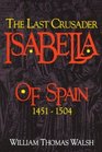 Isabella of Spain The Last Crusader