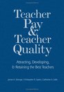 Teacher Pay and Teacher Quality Attracting Developing and Retaining the Best Teachers