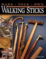 Make Your Own Walking Sticks How to Craft Canes and Staffs from Rustic to Fancy
