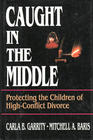Caught in the Middle Protecting the Children of HighConflict Divorce