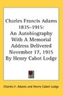 Charles Francis Adams 18351915 An Autobiography With A Memorial Address Delivered November 17 1915 By Henry Cabot Lodge