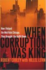 When Corruption Was King How I Helped the Mob Rule Chicago Then Brought the Outfit Down