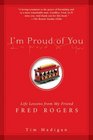 I'm Proud of You Life Lessons from My Friend Fred Rogers