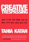 Creative Trespassing How to Put the Spark and Joy Back into Your Work and Life