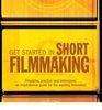 Get Started in Short Filmmaking Principles Practice and Techniques An Inspirational Guide for the Aspiring Filmmaker