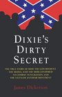 Dixie's Dirty Secret The True Story of How the Government the Media and the Mob Conspired to Combat Integration and the Vietnam Antiwar Movement