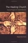The Healing Church Practical Programs for Health Ministries