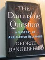The damnable question A history of AngloIrish relations