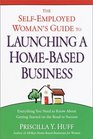 The SelfEmployed Woman's Guide to Launching a HomeBased Business  Everything You Need to Know About Getting Started on the Road to Success